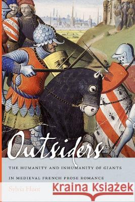Outsiders: The Humanity and Inhumanity of Giants in Medieval French Prose Romance Sylvia Huot 9780268206659 University of Notre Dame Press - książka