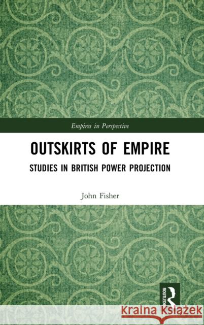 Outskirts of Empire: Studies in British Power Projection John Fisher 9781138487598 Routledge - książka