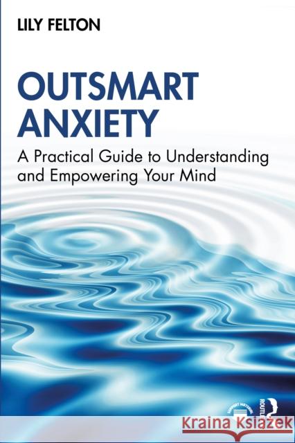 Outsmart Anxiety: A Practical Guide to Understanding and Empowering Your Mind Lily Felton 9781041135036 Routledge - książka