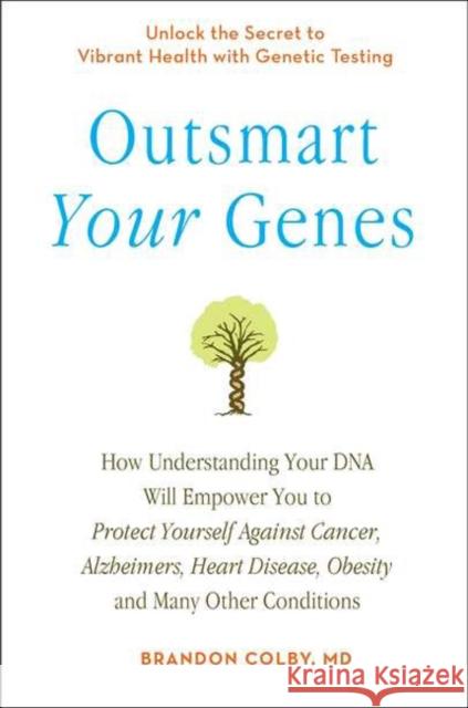 Outsmart Your Genes: How Understanding Your DNA Will Empower You to Protect Yourself Against Cancer, a Lzheimer's, Heart Disease, Obesity, Brandon Colb 9780399536380 Perigee Books - książka