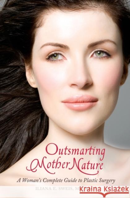 Outsmarting Mother Nature: A Woman's Complete Guide to Plastic Surgery Sweis, Iliana E. 9780313386145 Praeger Publishers - książka