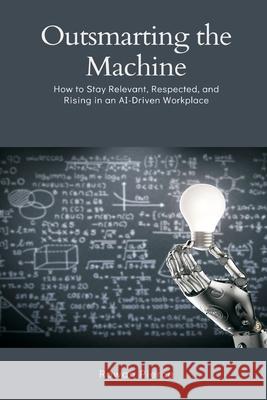 Outsmarting the Machine: How to Stay Relevant, Respected, and Rising in an AI-Driven Workplace Rowan Pierce 9789371777452 Mindful Pages - książka