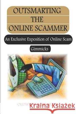Outsmarting the Online Scammer: An Exclusive Exposition of Online Scam Gimmicks Oluwafemi Ebenezer 9781694225436 Independently Published - książka