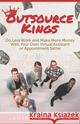 Outsource Kings: Do Less Work and Make More Money With Your Own Virtual Assistant or Appointment Setter Shannon Buritz Mark Imperial James King Baskin 9781732376380 Remarkable Press - książka
