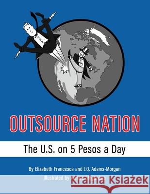 Outsource Nation: The U.S. on 5 Pesos a Day J. Q. Adams-Morgan Wanda Shigenaga Elizabeth Francesca 9781950339716 Stillwater River Publications - książka