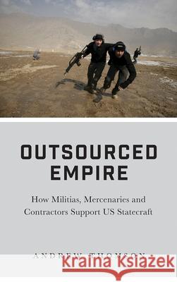 Outsourced Empire: How Militias, Mercenaries and Contractors Support Us Statecraft Thomson, Andrew 9780745337036 Pluto Press (UK) - książka