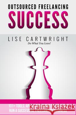 Outsourced Freelancing Success: 101+ Tools & Apps to Run a Successful Freelanci Lise Cartwright 9781508722120 Createspace Independent Publishing Platform - książka