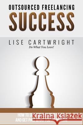 Outsourced Freelancing Success: How to Set Freelancing Rates and Get Paid What You?re Worth! Lise Cartwright 9781507727195 Createspace Independent Publishing Platform - książka