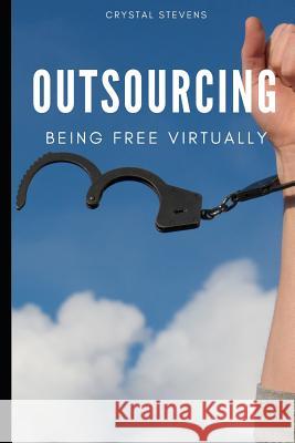 Outsourcing: Being Free Virtually Crystal Stevens 9781099990144 Independently Published - książka