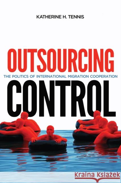 Outsourcing Control: The Politics of International Migration Cooperation Volume 13 Tennis, Katherine H. 9780228004073 McGill-Queen's University Press - książka