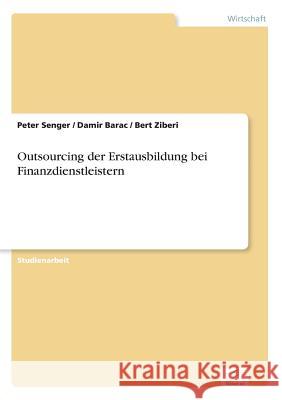 Outsourcing der Erstausbildung bei Finanzdienstleistern Peter Senger Damir Barac Bert Ziberi 9783838654430 Diplom.de - książka