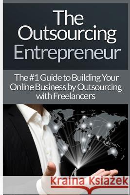 Outsourcing Entrepreneur: Build Your Online Business By Outsourcing With Freelancers & Virtual Assistants! Harper, James 9781516870325 Createspace - książka