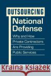 Outsourcing National Defense: Why and How Private Contractors Are Providing Public Services Thomas C. Bruneau 9781955055925 Lynne Rienner Publishers