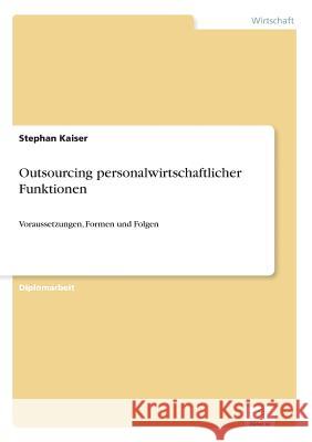 Outsourcing personalwirtschaftlicher Funktionen: Voraussetzungen, Formen und Folgen Kaiser, Stephan 9783838636610 Grin Verlag - książka