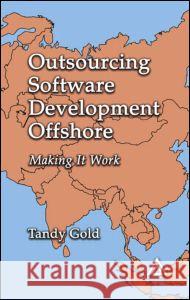 Outsourcing Software Development Offshore: Making It Work Gold, Tandy 9780849319433 Auerbach Publications - książka