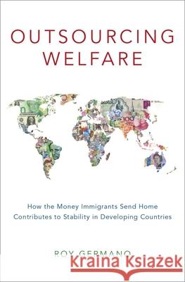 Outsourcing Welfare: How the Money Immigrants Send Home Contributes to Stability in Developing Countries Roy Germano 9780190862848 Oxford University Press, USA - książka