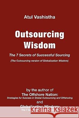 Outsourcing Wisdom: The 7 Secrets of Successful Sourcing Vashistha, Atul 9780982542637 Global Business Press - książka