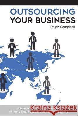 Outsourcing Your Business: How to work with virtual assistants for more time, freedom, and money in your life Campbell, Ralph 9781984287601 Createspace Independent Publishing Platform - książka