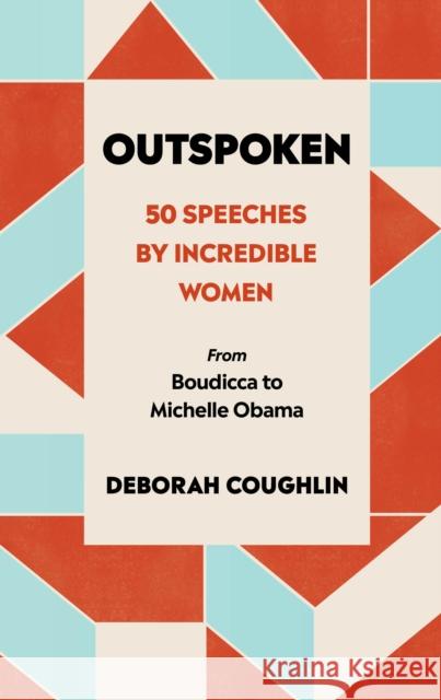 Outspoken: 50 Speeches by Incredible Women from Boudicca to Michelle Obama Deborah Coughlin   9780753554050 Ebury Publishing - książka