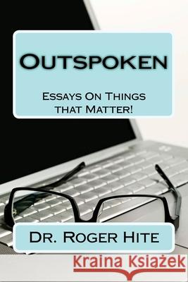 Outspoken: Essays On Things that Matter Roger W. Hite 9781536854428 Createspace Independent Publishing Platform - książka