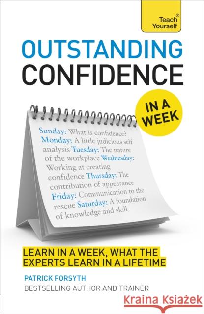 Outstanding Confidence In A Week : How To Develop Confidence And Achieve Your Goals In Seven Simple Steps Patrick Forsyth 9781444197945 Teach Yourself Books - książka