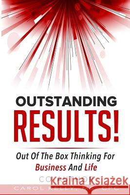 Outstanding RESULTS!: Out Of The Box Thinking For Business And Life Kelly, Carol 9781542849494 Createspace Independent Publishing Platform - książka