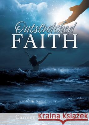 Outstretched Faith Carmen M Rodriguez 9781662822568 Xulon Press - książka