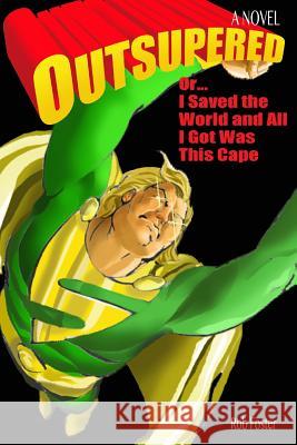 Outsupered: or, I Saved The World And All I Got Was This Cape Foster, Rob 9781494369972 Createspace - książka