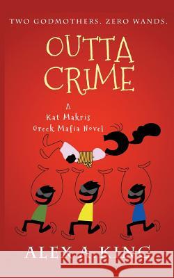 Outta Crime: A Kat Makris Greek Mafia Novel Alex A. King 9781548624774 Createspace Independent Publishing Platform - książka