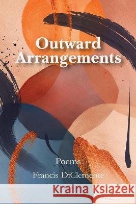 Outward Arrangements: Poems Francis Diclemente 9781736540329 Francis Diclemente - książka