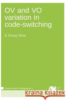 OV and VO variation in code-switching Shim Ji Young 9783961103034 Language Science Press - książka