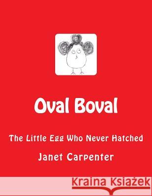 Oval Boval: The Little Egg Who Never Hatched MS Janet Lorraine Carpenter 9781484116777 Createspace - książka