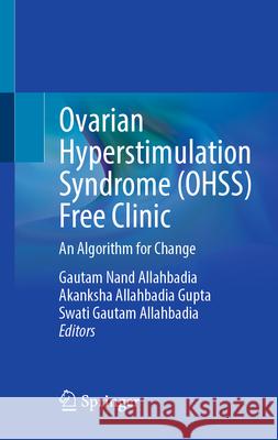 Ovarian Hyperstimulation Syndrome (Ohss) Free Clinic: An Algorithm for Change Gautam Nand Allahbadia Akanksha Allahbadia Gupta Swati Allahbadia 9789819532889 Springer - książka