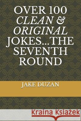 Over 100 Clean & Original Jokes...the Seventh Round Jake Duzan 9781661931230 Independently Published - książka