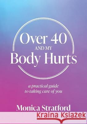 Over 40 and my Body Hurts: A practical guide to taking care of you Stratford, Monica 9781925921939 Total Essence - książka