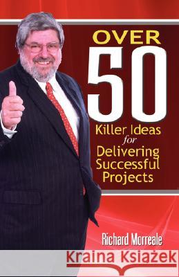 Over 50 Killer Ideas for Delivering Successful Projects Richard Morreale 9781897326756 Multi-Media Publications Inc - książka