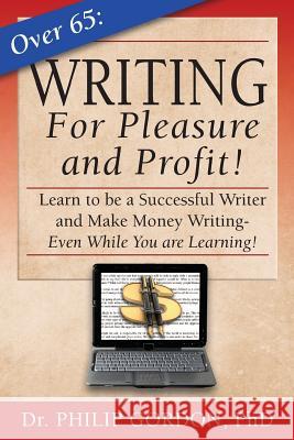 Over 65: Writing for Pleasure and Profit!: Earn while you Learn! Gordon Phd, Philip 9780984763887 Blue Matrix Productions - książka