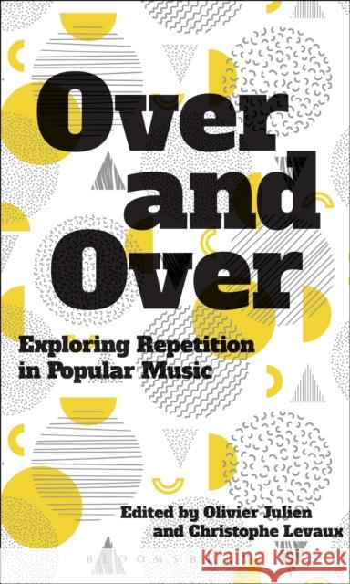 Over and Over: Exploring Repetition in Popular Music Olivier Julien Christophe Levaux 9781501324888 Bloomsbury Academic - książka
