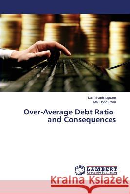Over-Average Debt Ratio and Consequences Nguyen Lan Thanh                         Phan Mai Hong 9783659765667 LAP Lambert Academic Publishing - książka