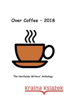 Over Coffee 2018: The Northside Writers Anthology Larry Beahan Helene Rose Lee Deborah May 9781793016188 Independently Published - książka