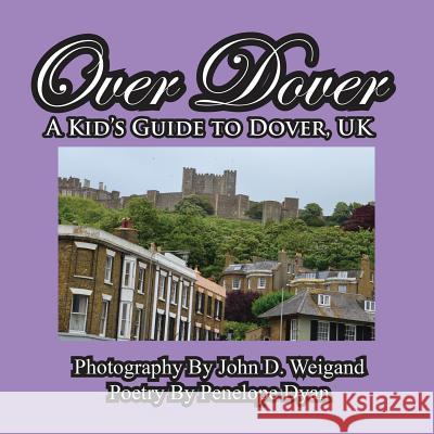 Over Dover---A Kid's Guide to Dover, UK Penelope Dyan John D. Weigand 9781614770053 Bellissima Publishing - książka