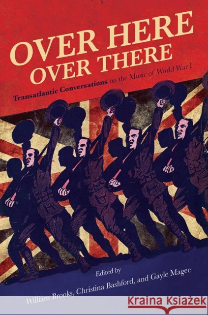 Over Here, Over There: Transatlantic Conversations on the Music of World War I William Brooks Christina Bashford Gayle Magee 9780252042706 University of Illinois Press - książka