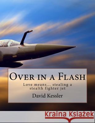 Over in a Flash: Love means... stealing an advanced fighter jet Kessler, David 9781495201912 Createspace - książka