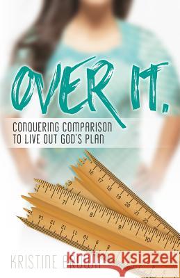 Over It.: Conquering Comparison to Live Out God's Plan Kristine Brown 9781530026166 Createspace Independent Publishing Platform - książka