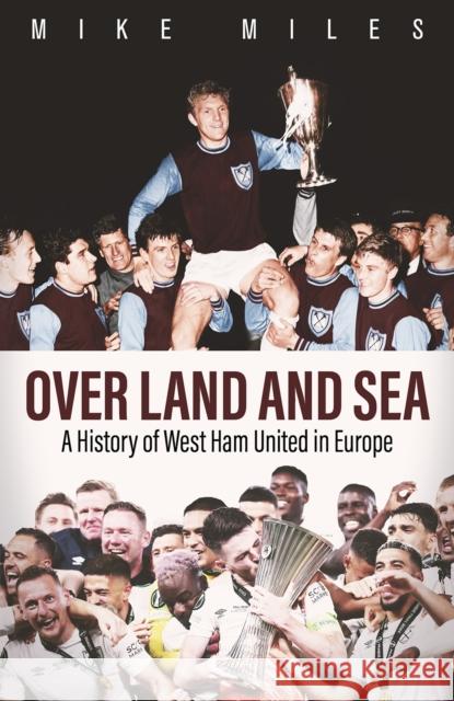 Over Land and Sea: A History of West Ham United in Europe Mike Miles 9781801507486 Pitch Publishing Ltd - książka