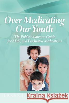 Over Medicating Our Youth: The Public Awareness Guide for Add, and Psychiatric Medications R, Frank J. Granett 9781469186368 Xlibris Corporation - książka