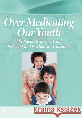 Over Medicating Our Youth: The Public Awareness Guide for ADD, and Psychiatric Medications R. Ph, Frank J. Granett 9781469186375 Xlibris Corporation - książka