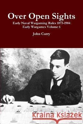 Over Open Sights Early Naval Wargaming Rules 1873-1904 Early Wargames Volume 6 John Curry 9781326118938 Lulu.com - książka