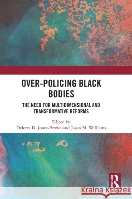 Over-Policing Black Bodies: The Need for Multidimensional and Transformative Reforms Delores D. Jones-Brown Jason M. Williams 9781032460031 Routledge - książka