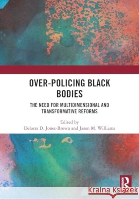 Over-Policing Black Bodies: The Need for Multidimensional and Transformative Reforms Delores D. Jones-Brown Jason M. Williams 9781032460048 Routledge - książka